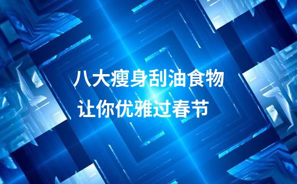 八大瘦身刮油食物 让你优雅过春节